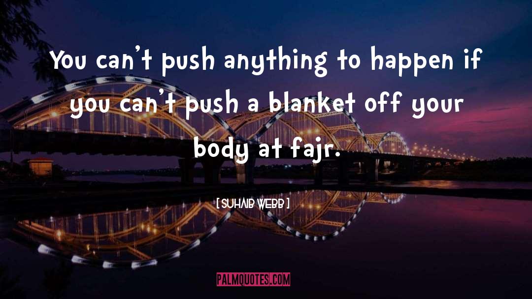 Suhaib Webb Quotes: You can't push anything to