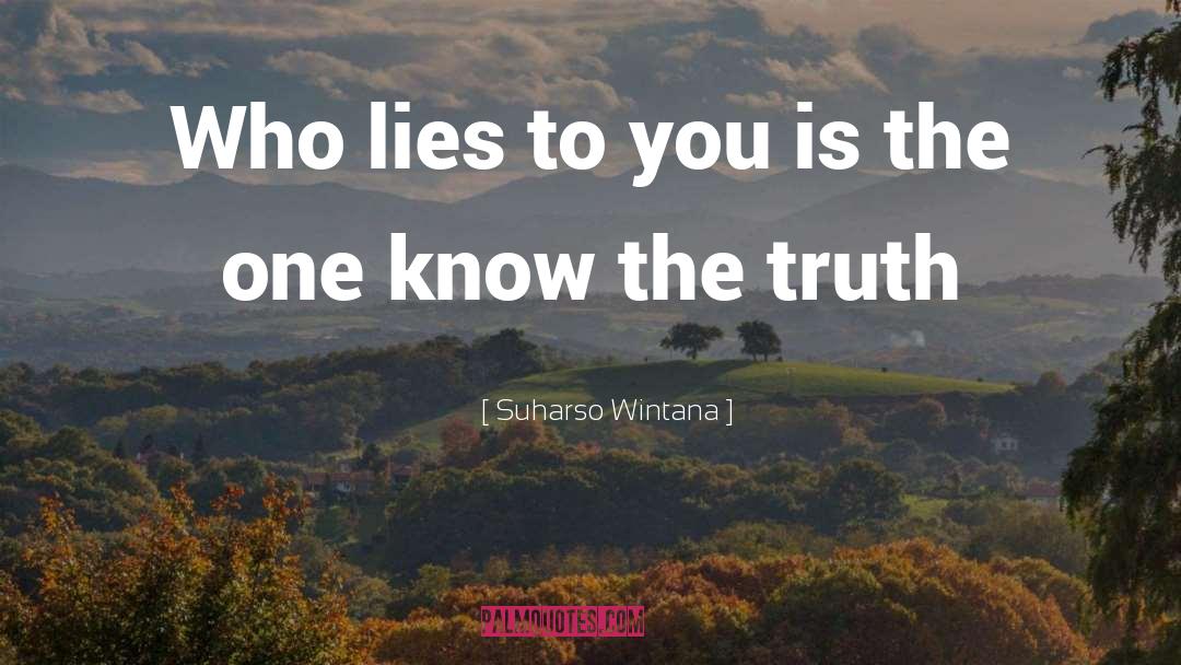 Suharso Wintana Quotes: Who lies to you is