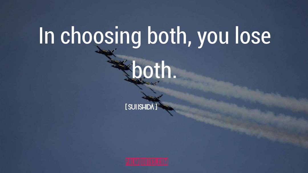 Sui Ishida Quotes: In choosing both, you lose