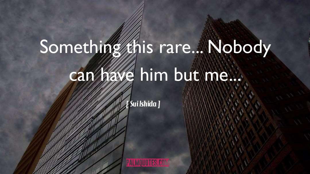 Sui Ishida Quotes: Something this rare... Nobody can