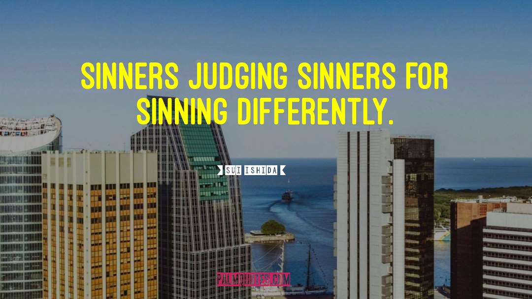 Sui Ishida Quotes: Sinners judging sinners for sinning