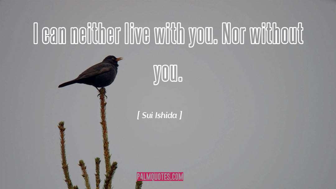 Sui Ishida Quotes: I can neither live with