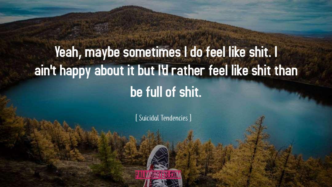 Suicidal Tendencies Quotes: Yeah, maybe sometimes I do