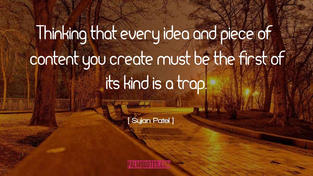 Sujan Patel Quotes: Thinking that every idea and