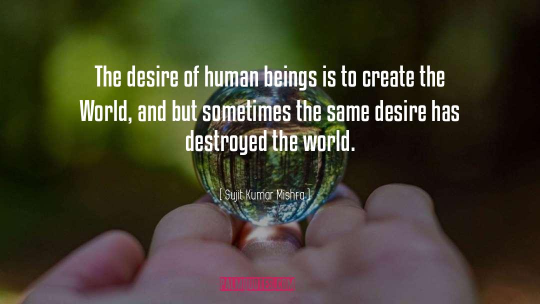 Sujit Kumar Mishra Quotes: The desire of human beings