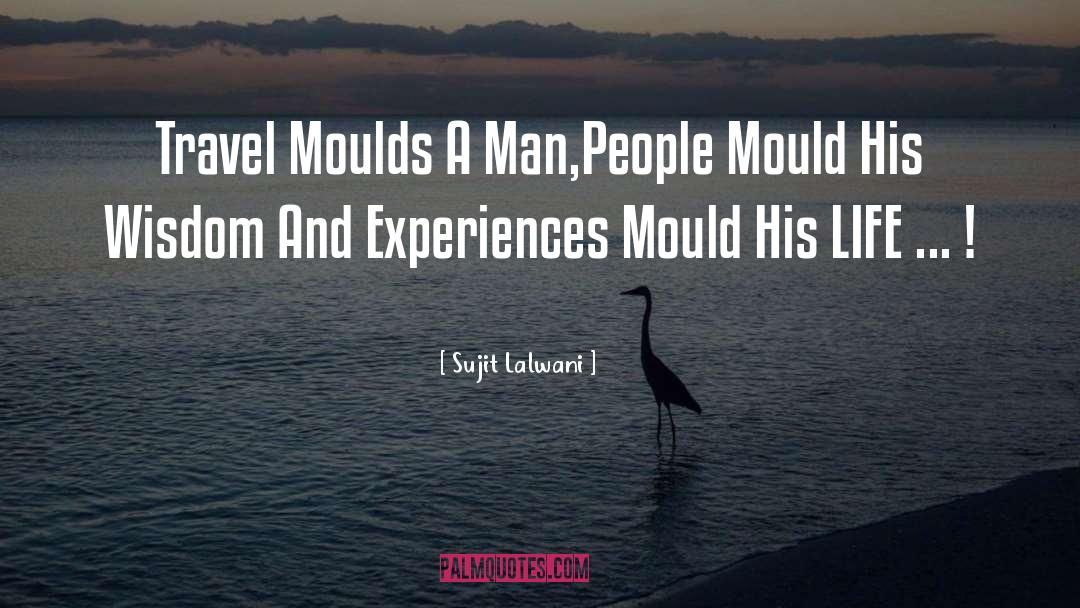 Sujit Lalwani Quotes: Travel Moulds A Man,People Mould