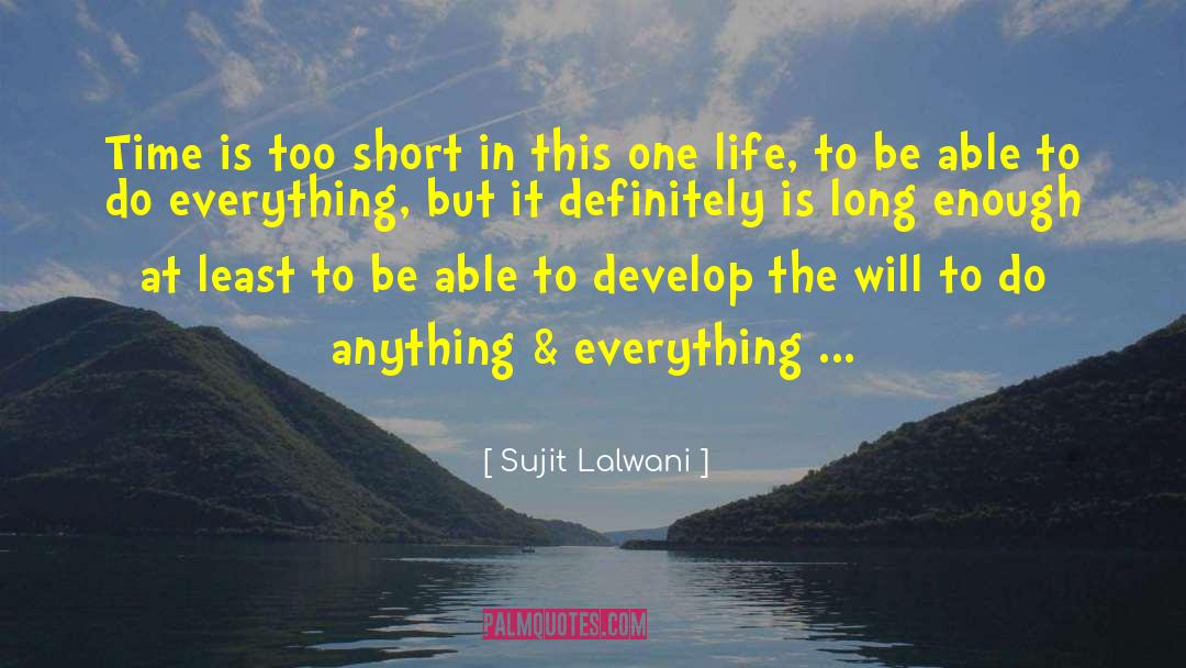 Sujit Lalwani Quotes: Time is too short in
