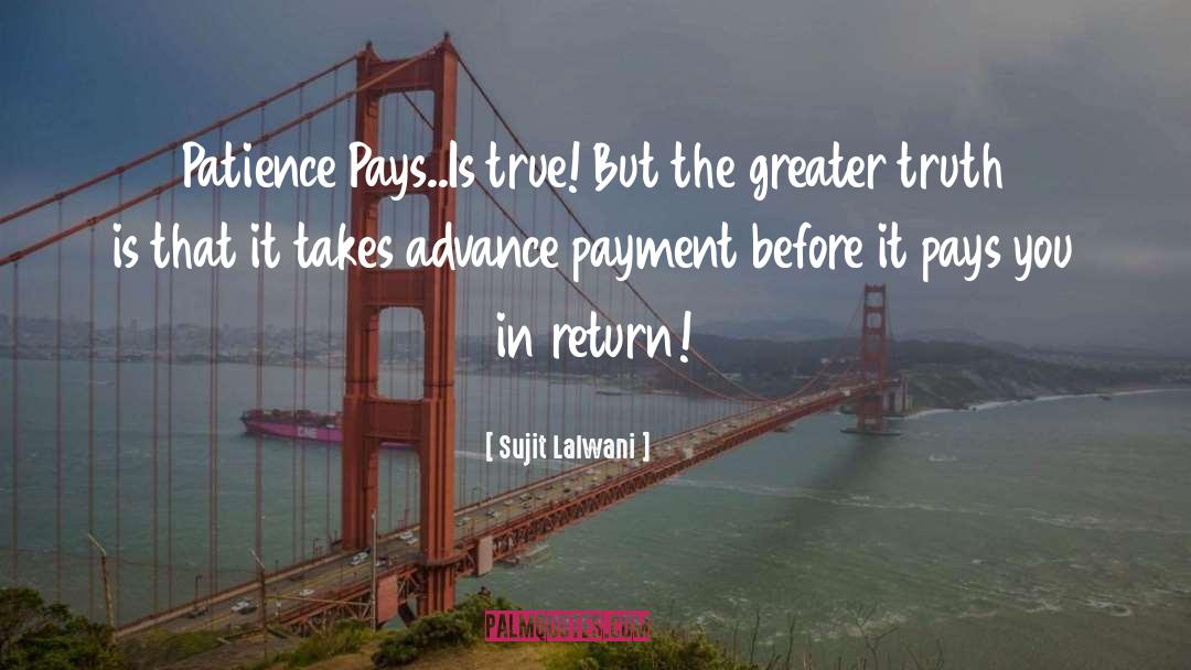 Sujit Lalwani Quotes: Patience Pays..Is true! <br>But the