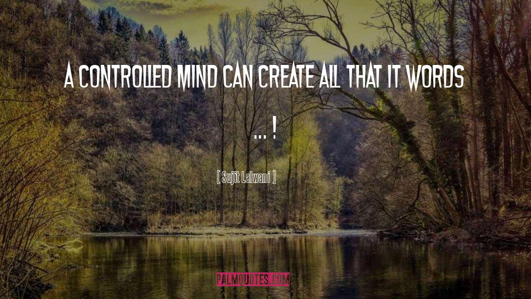 Sujit Lalwani Quotes: A Controlled Mind Can Create