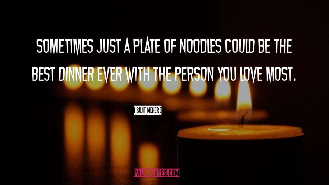 Sujit Meher Quotes: Sometimes just a plate of