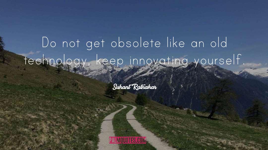 Sukant Ratnakar Quotes: Do not get obsolete like