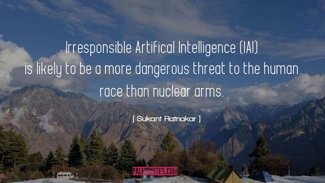 Sukant Ratnakar Quotes: Irresponsible Artifical Intelligence (IAI) is