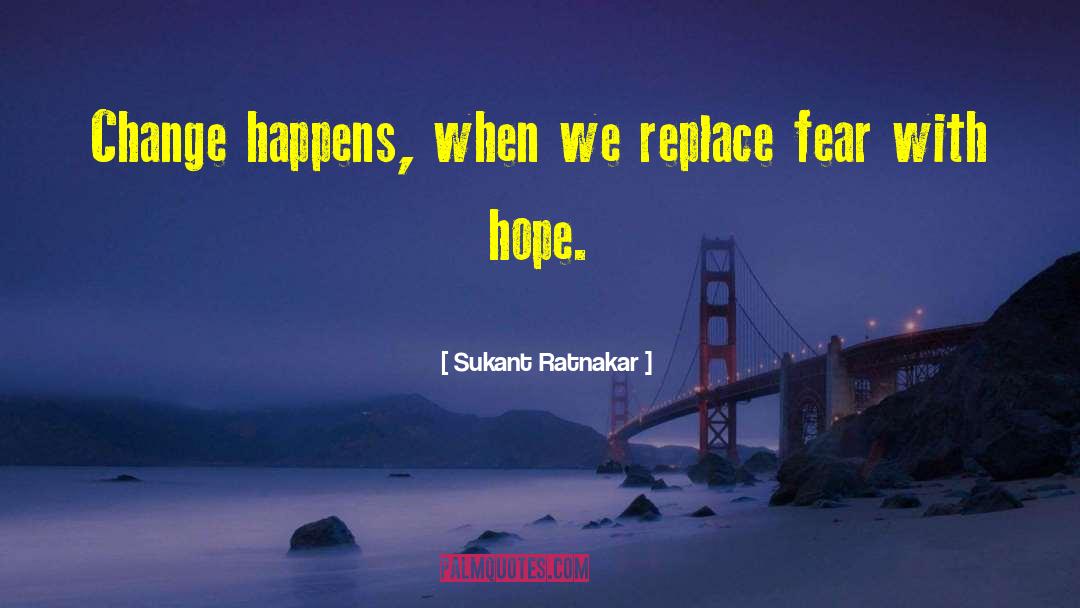 Sukant Ratnakar Quotes: Change happens, when we replace