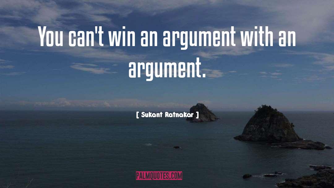 Sukant Ratnakar Quotes: You can't win an argument
