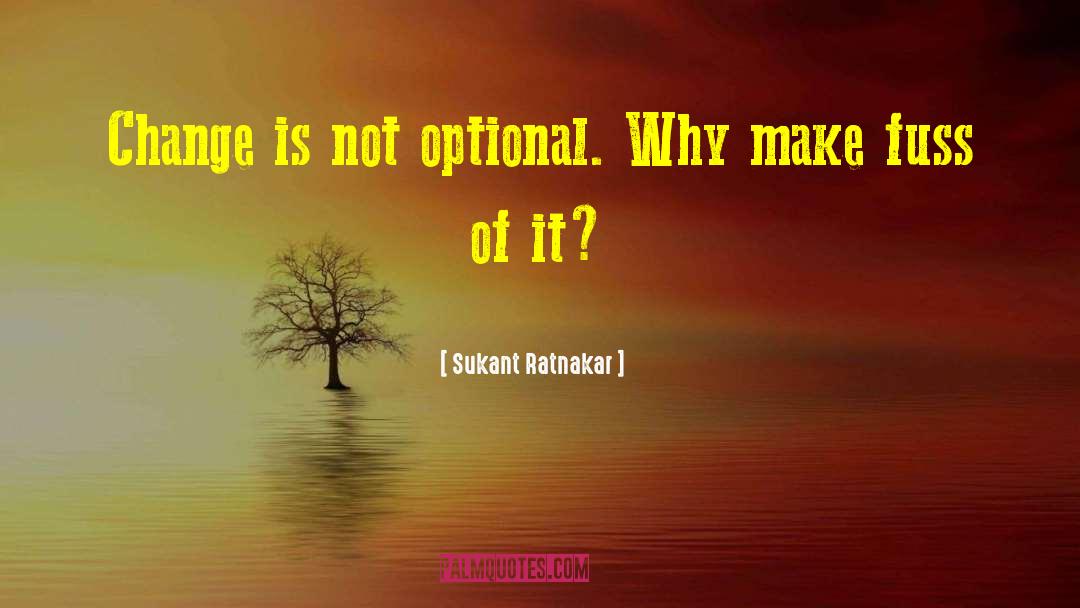 Sukant Ratnakar Quotes: Change is not optional. Why