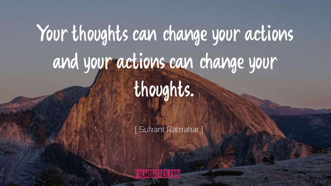 Sukant Ratnakar Quotes: Your thoughts can change your