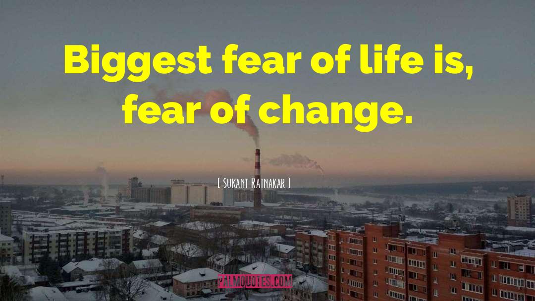 Sukant Ratnakar Quotes: Biggest fear of life is,