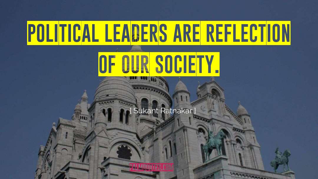 Sukant Ratnakar Quotes: Political leaders are reflection of