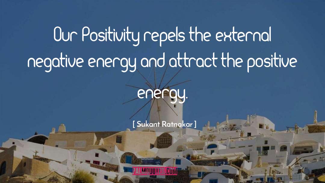 Sukant Ratnakar Quotes: Our Positivity repels the external