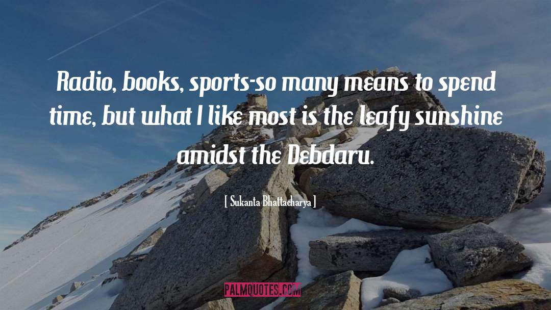 Sukanta Bhattacharya Quotes: Radio, books, sports-so many means