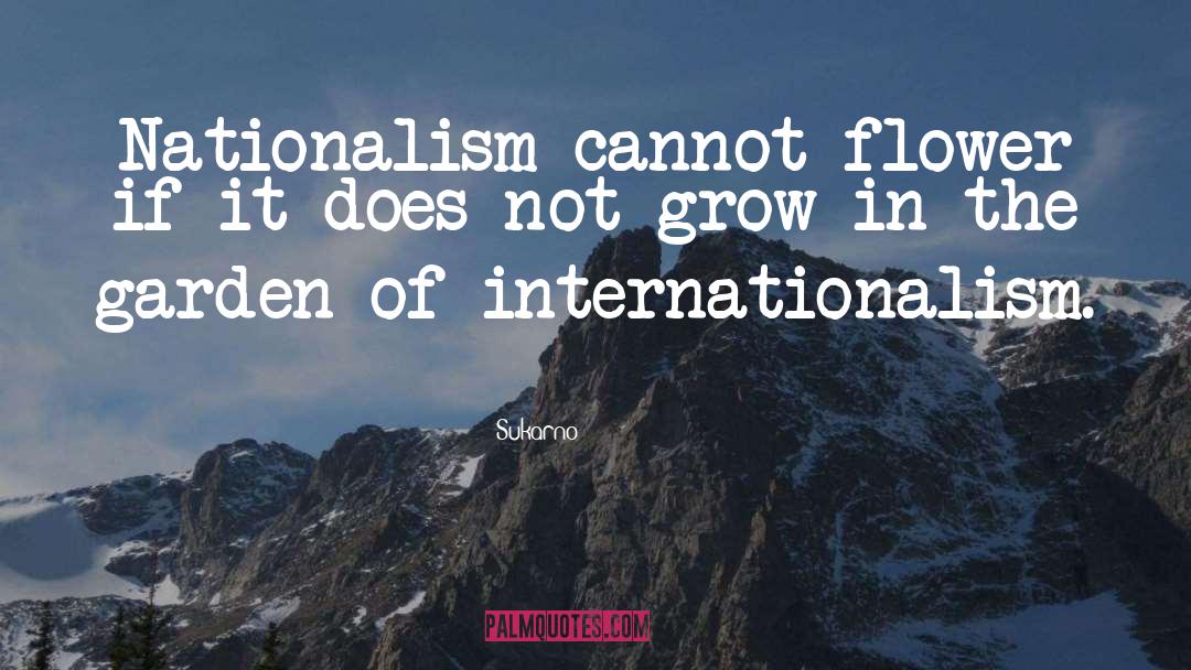 Sukarno Quotes: Nationalism cannot flower if it