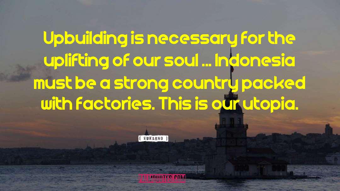 Sukarno Quotes: Upbuilding is necessary for the