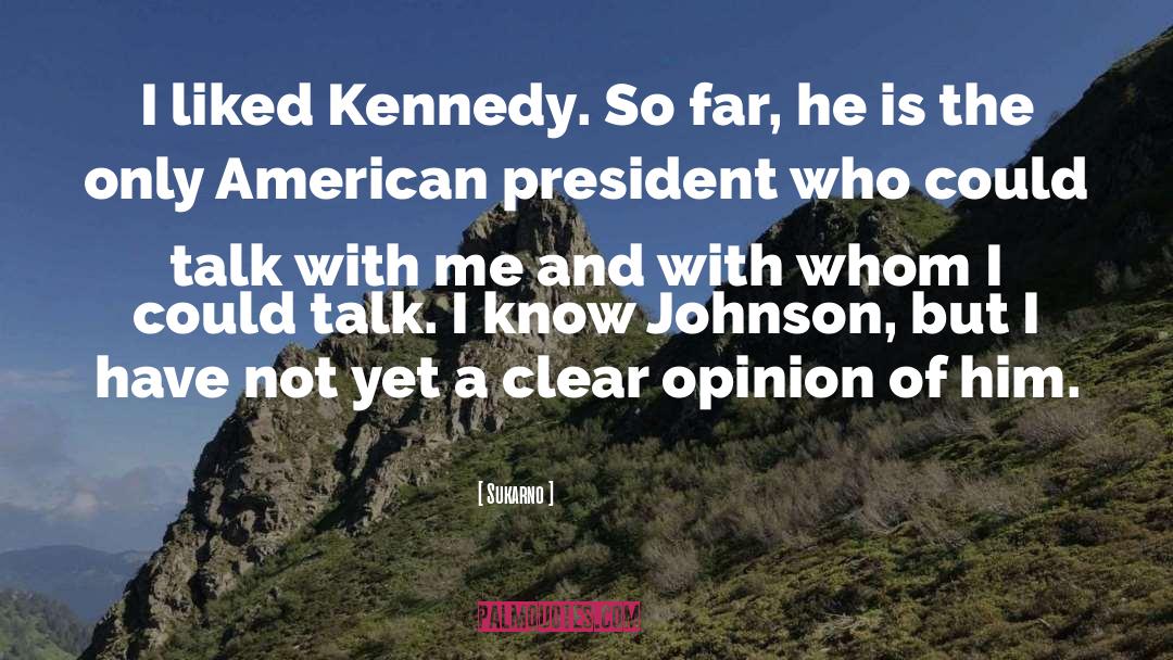 Sukarno Quotes: I liked Kennedy. So far,