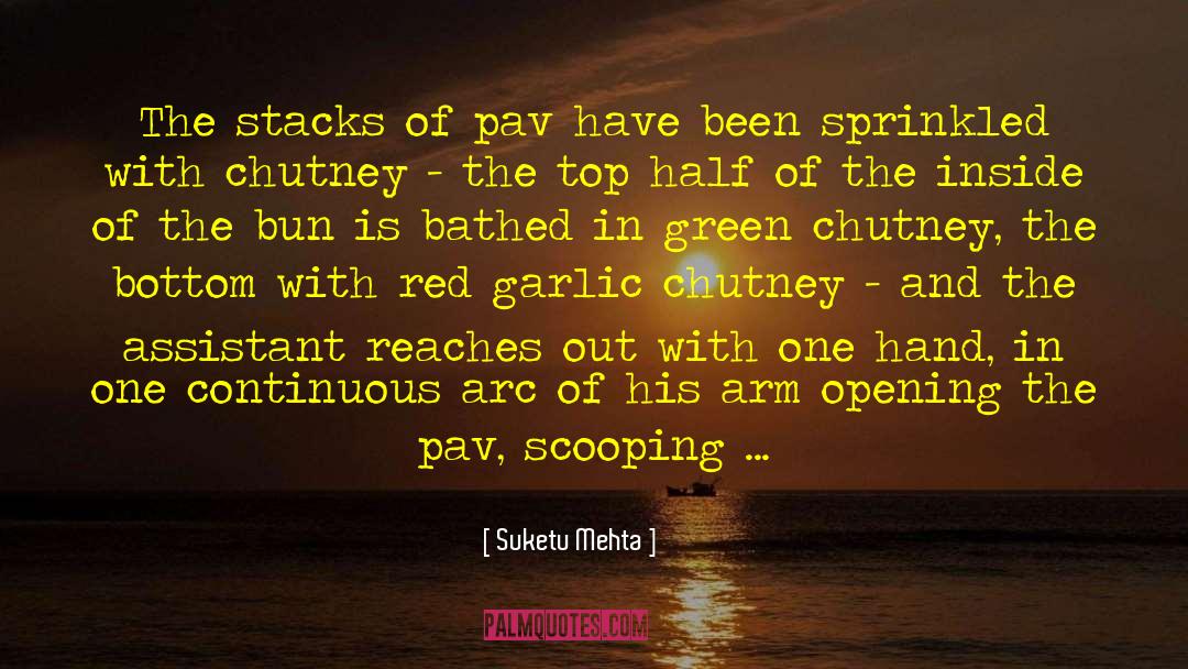 Suketu Mehta Quotes: The stacks of pav have