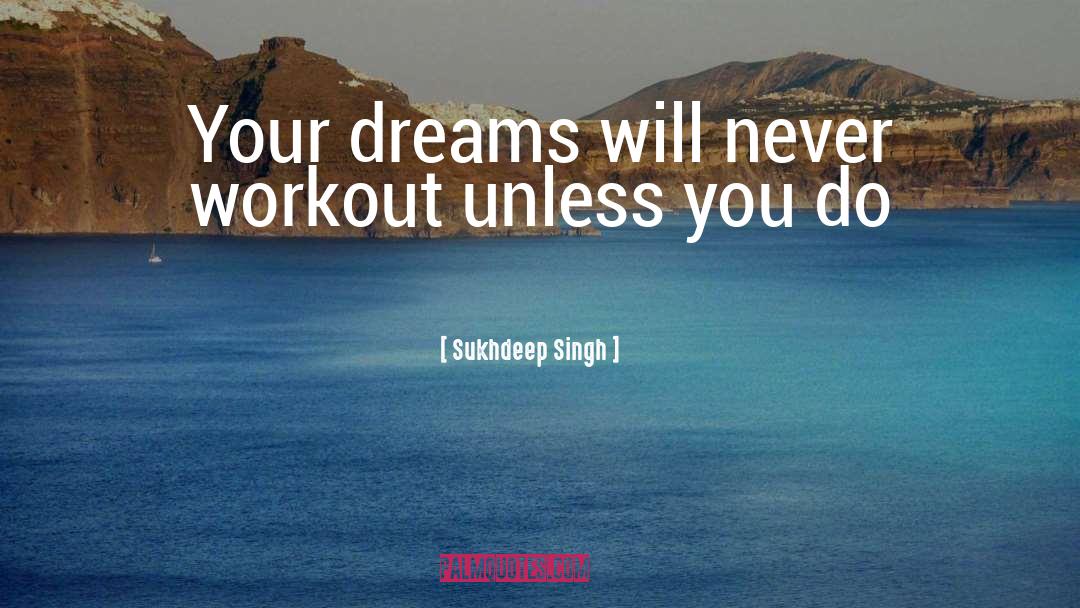 Sukhdeep Singh Quotes: Your dreams will never workout