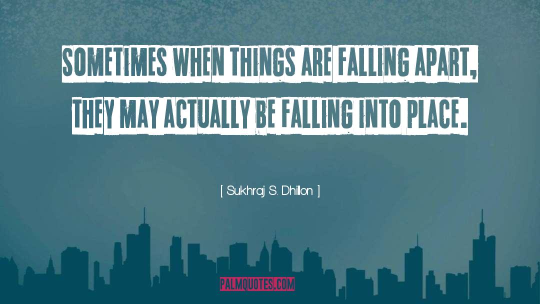 Sukhraj S. Dhillon Quotes: Sometimes when things are falling
