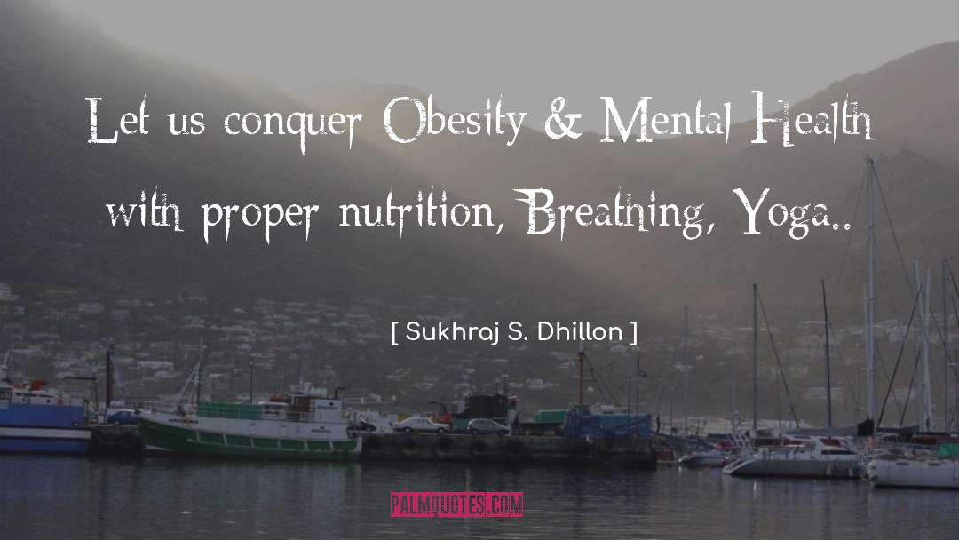 Sukhraj S. Dhillon Quotes: Let us conquer Obesity &