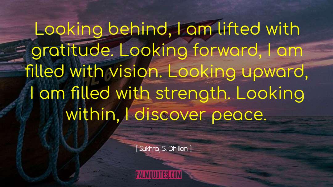 Sukhraj S. Dhillon Quotes: Looking behind, I am lifted