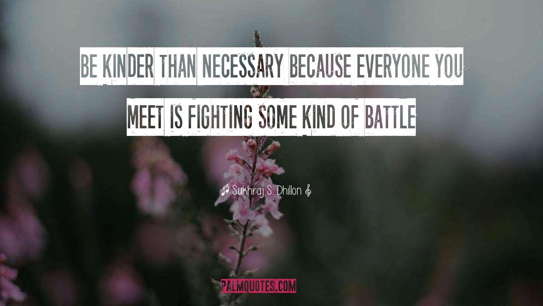 Sukhraj S. Dhillon Quotes: Be kinder than necessary <br>because