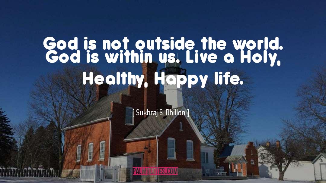 Sukhraj S. Dhillon Quotes: God is not outside the