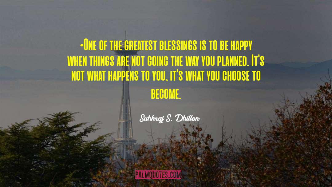 Sukhraj S. Dhillon Quotes: •One of the greatest blessings