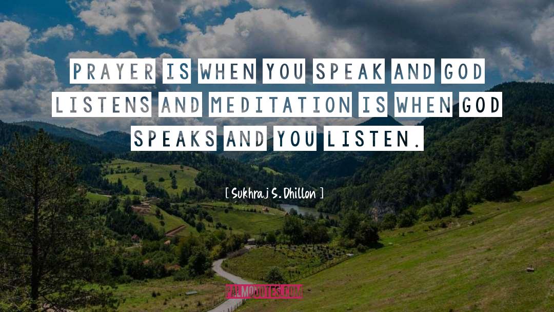 Sukhraj S. Dhillon Quotes: Prayer is when you speak