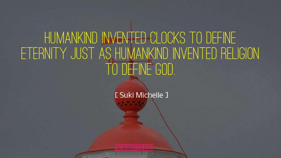 Suki Michelle Quotes: Humankind invented clocks to define