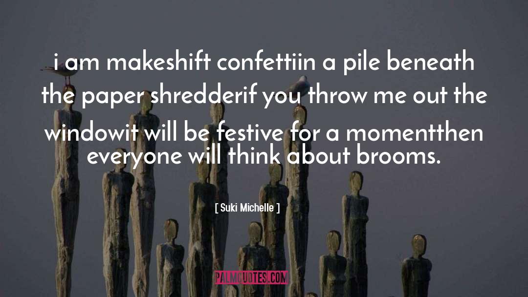 Suki Michelle Quotes: i am makeshift confetti<br />in