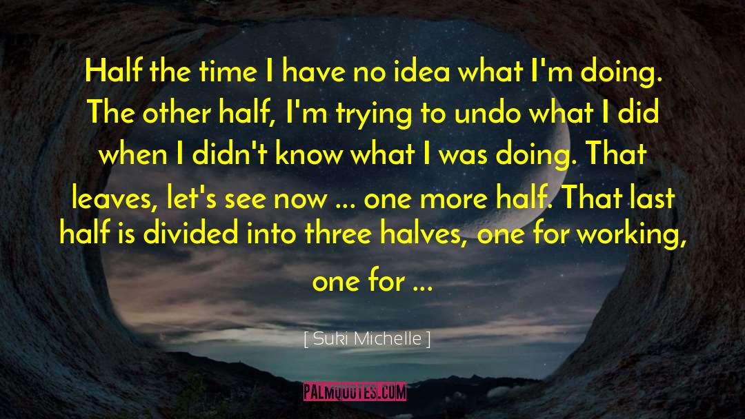 Suki Michelle Quotes: Half the time I have