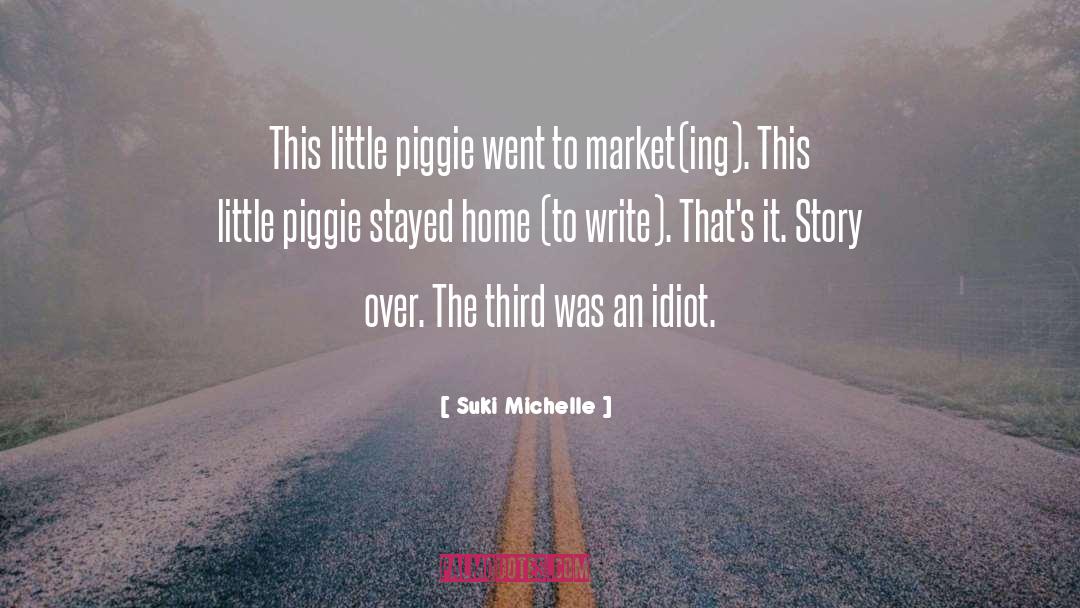 Suki Michelle Quotes: This little piggie went to