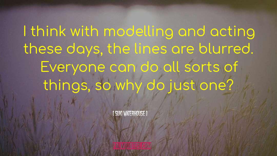 Suki Waterhouse Quotes: I think with modelling and
