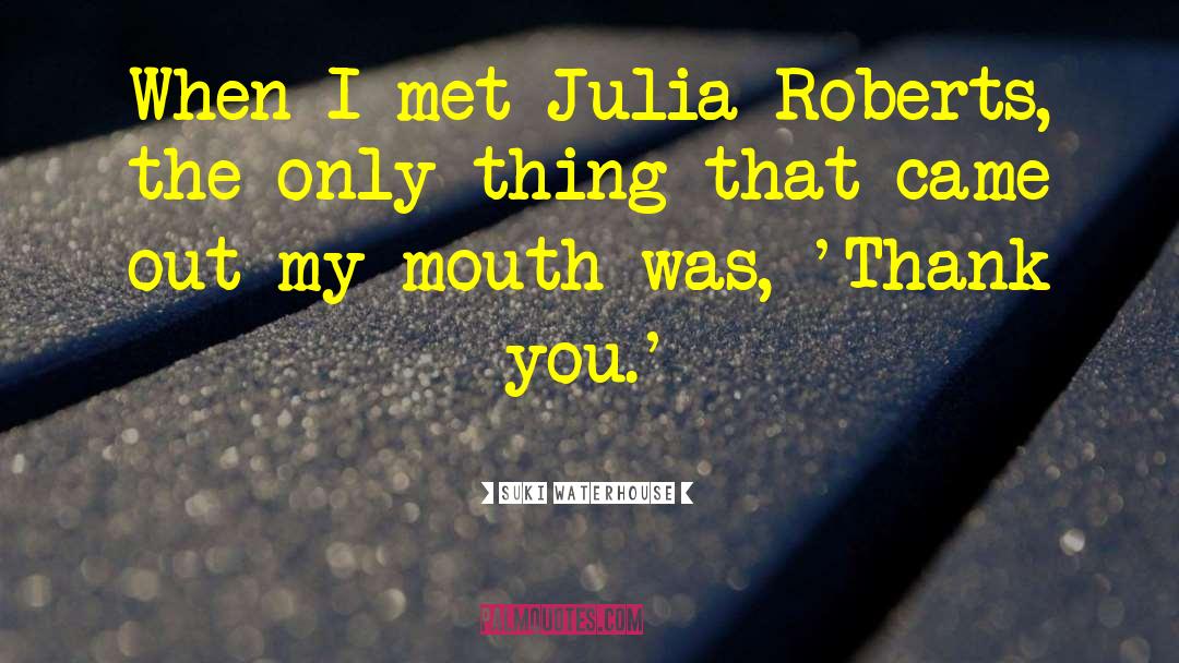 Suki Waterhouse Quotes: When I met Julia Roberts,