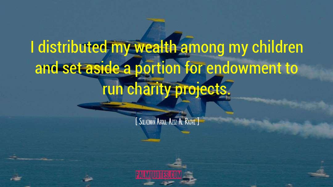 Sulaiman Abdul Aziz Al Rajhi Quotes: I distributed my wealth among