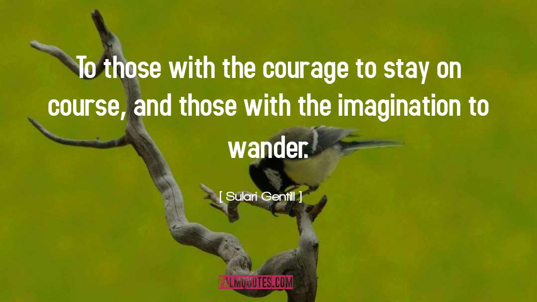 Sulari Gentill Quotes: To those with the courage