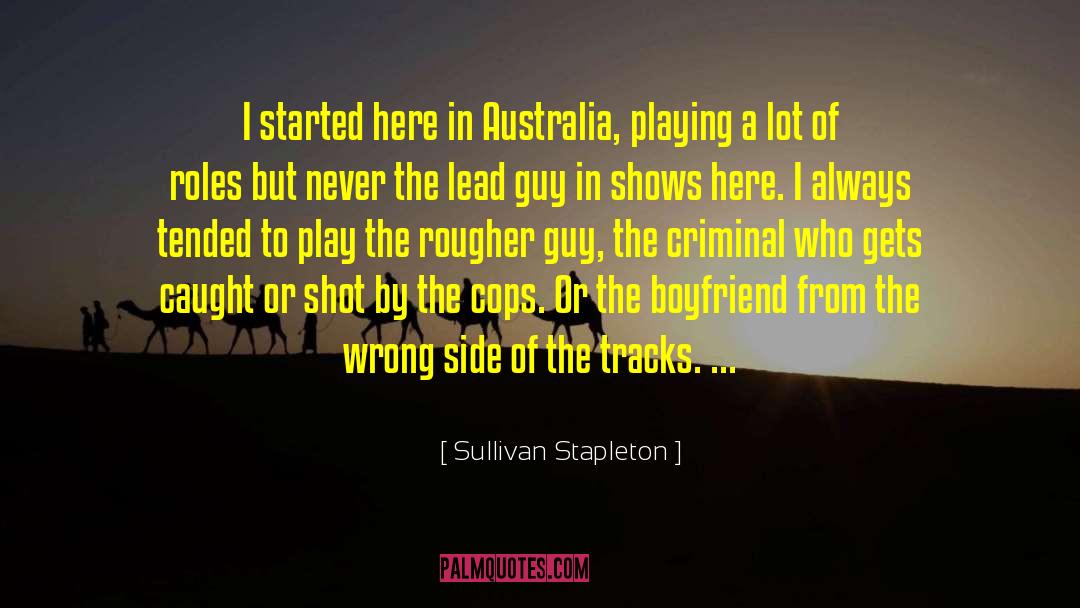 Sullivan Stapleton Quotes: I started here in Australia,