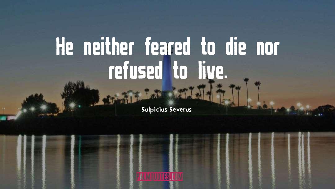Sulpicius Severus Quotes: He neither feared to die