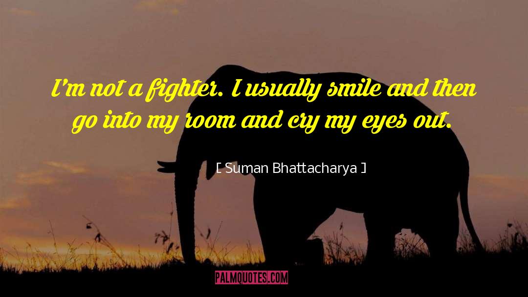 Suman Bhattacharya Quotes: I'm not a fighter. I