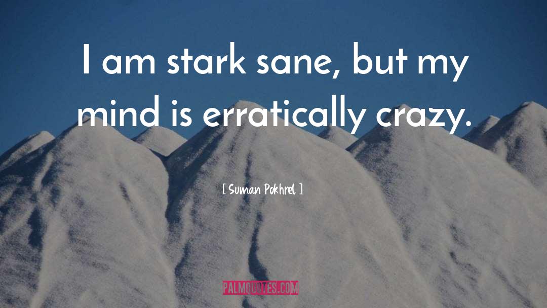 Suman Pokhrel Quotes: I am stark sane, but