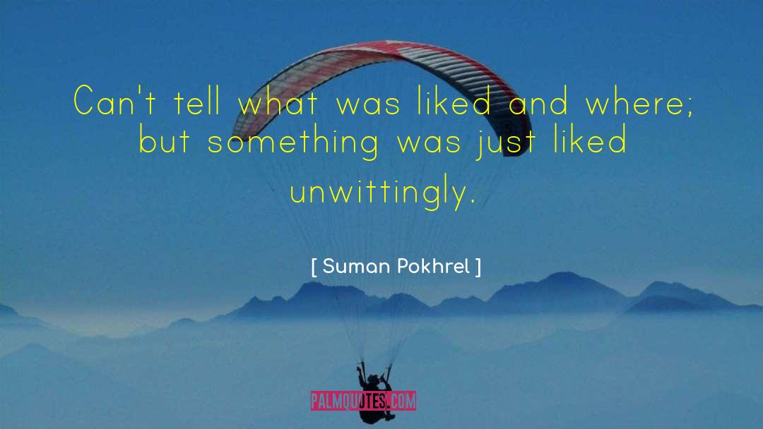Suman Pokhrel Quotes: Can't tell what was liked