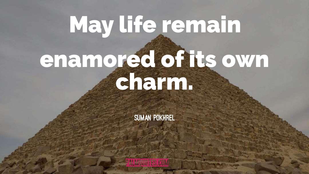 Suman Pokhrel Quotes: May life remain enamored of
